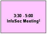 Text Box: 3:30 - 5:00
InfoSec Meeting
