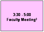 Text Box: 3:30 - 5:00
Faculty Meeting
