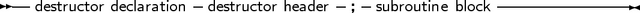 -- destructor declaration- destructor header- ;-subroutine block--------------
     