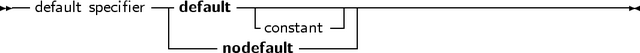 -- default specifier|-default -----------------------------------------
                |        - constant--||
                |-----nodefault------|
     