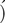 
)  